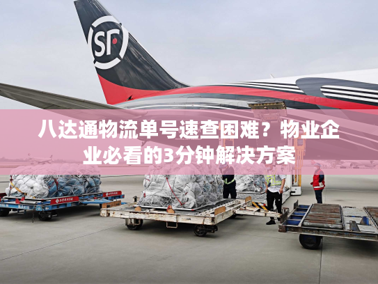八达通物流单号速查困难？物业企业必看的3分钟解决方案