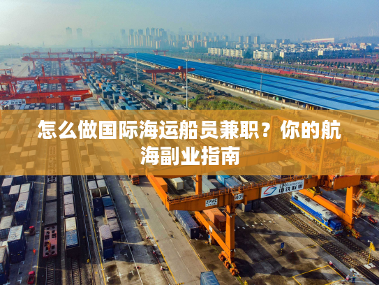 怎么做国际海运船员兼职？你的航海副业指南