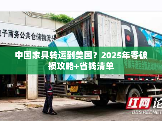 中国家具转运到美国？2025年零破损攻略+省钱清单