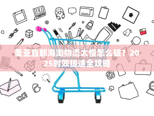 美亚直邮海淘物流太慢怎么破?2025时效提速全攻略 美亚直邮海淘物流太慢怎么破?2025时效提速全攻略