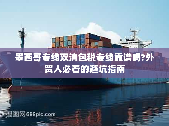 墨西哥专线双清包税专线靠谱吗?外贸人必看的避坑指南