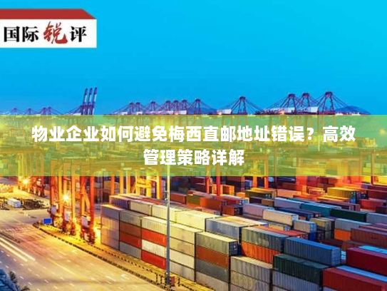 物业企业如何避免梅西直邮地址错误？高效管理策略详解