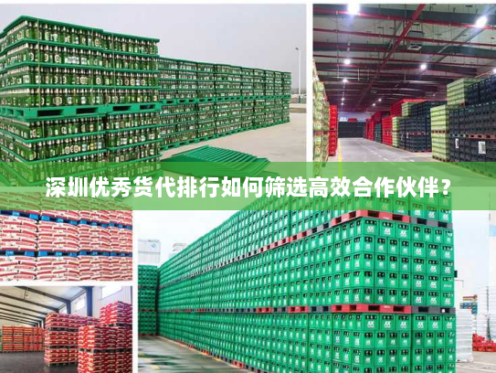 深圳优秀货代排行如何筛选高效合作伙伴? 深圳优秀货代排行如何筛选高效合作伙伴?