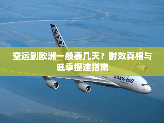 空运到欧洲一般要几天？时效真相与旺季提速指南