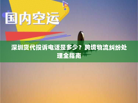 深圳货代投诉电话是多少?跨境物流纠纷处理全指南 深圳货代投诉电话是多少?跨境物流纠纷处理全指南