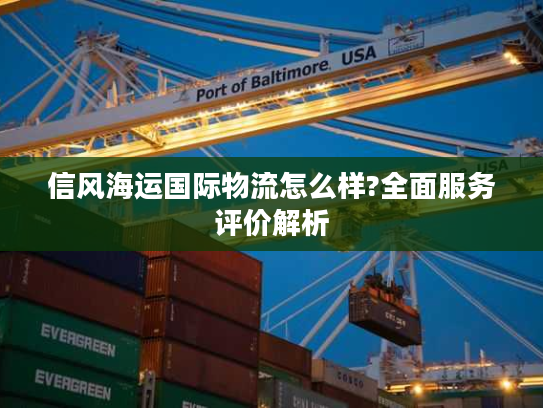 信风海运国际物流怎么样?全面服务评价解析