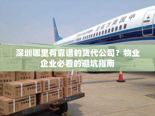 深圳哪里有靠谱的货代公司？物业企业必看的避坑指南