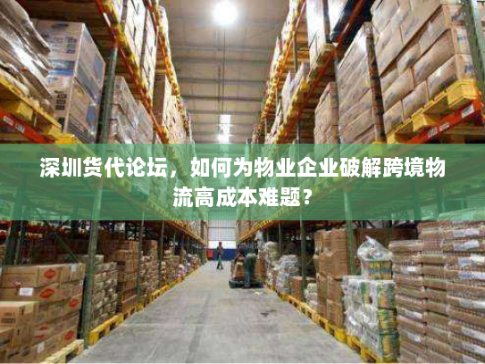 深圳货代论坛，如何为物业企业破解跨境物流高成本难题？