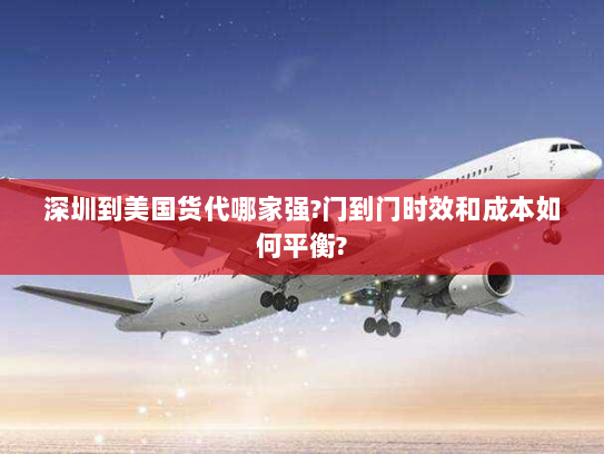 深圳到美国货代哪家强?门到门时效和成本如何平衡? 深圳到美国货代哪家强?门到门时效和成本如何平衡?