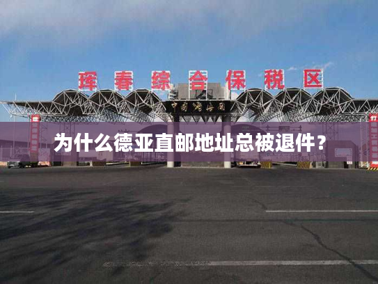 为什么德亚直邮地址总被退件？