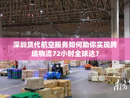 深圳货代航空服务如何助你实现跨境物流72小时全球达？