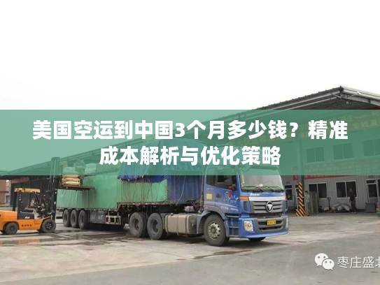 美国空运到中国3个月多少钱？精准成本解析与优化策略