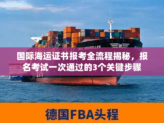 国际海运证书报考全流程揭秘，报名考试一次通过的3个关键步骤