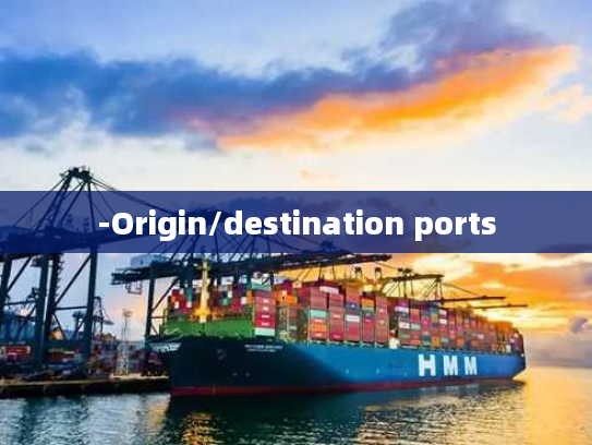 -Origin/destination ports