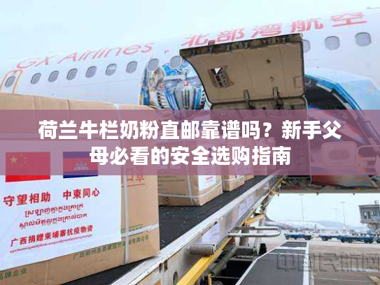 荷兰牛栏奶粉直邮靠谱吗？新手父母必看的安全选购指南
