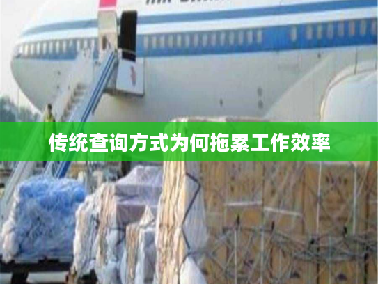 传统查询方式为何拖累工作效率 传统查询方式为何拖累工作效率