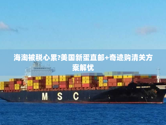 海淘被税心累?美国新蛋直邮+奇迹购清关方案解忧 海淘被税心累?美国新蛋直邮+奇迹购清关方案解忧