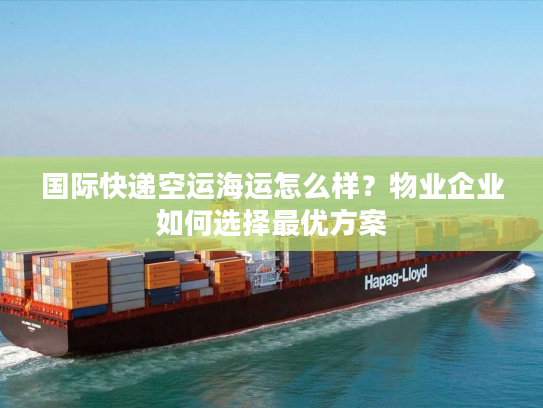 国际快递空运海运怎么样？物业企业如何选择最优方案