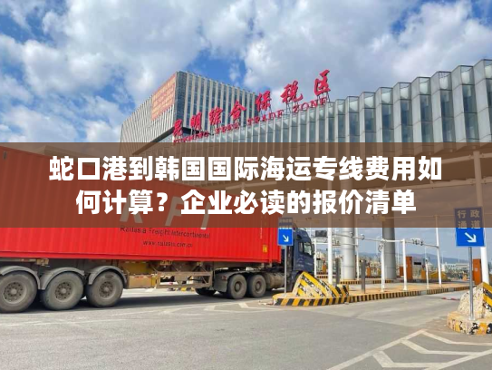 蛇口港到韩国国际海运专线费用如何计算?企业必读的报价清单 蛇口港到韩国国际海运专线费用如何计算?企业必读的报价清单