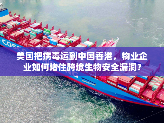 美国把病毒运到中国香港，物业企业如何堵住跨境生物安全漏洞？