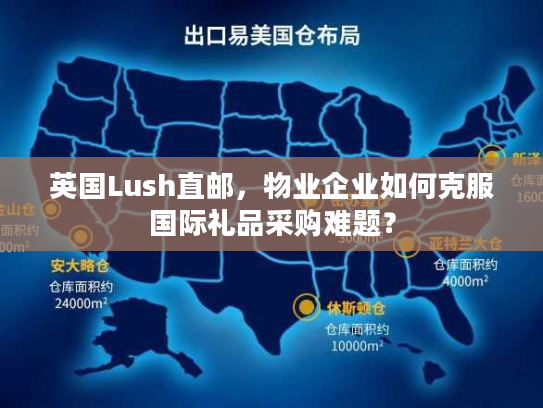 英国Lush直邮，物业企业如何克服国际礼品采购难题？