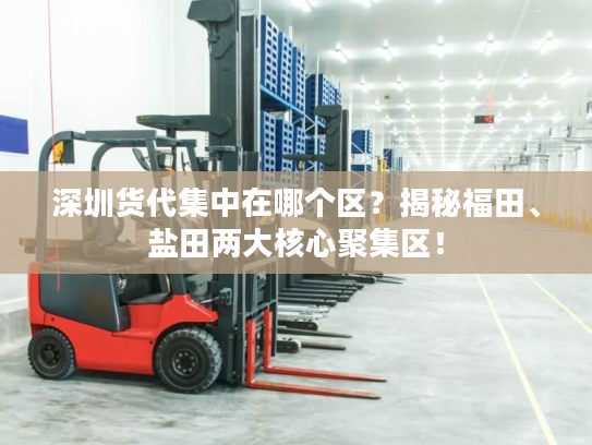 深圳货代集中在哪个区？揭秘福田、盐田两大核心聚集区！