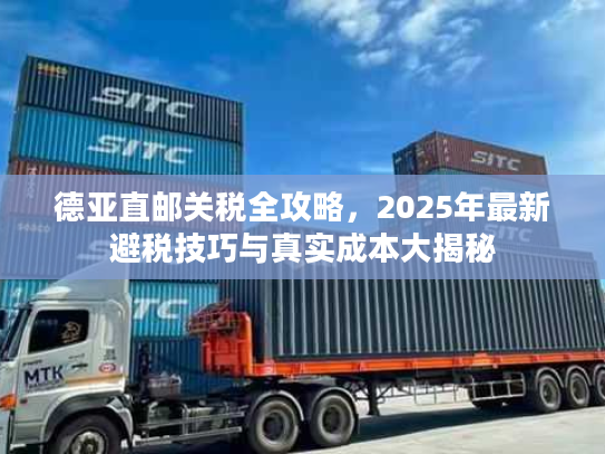 德亚直邮关税全攻略,2025年最新避税技巧与真实成本大揭秘 德亚直邮关税全攻略,2025年最新避税技巧与真实成本大揭秘