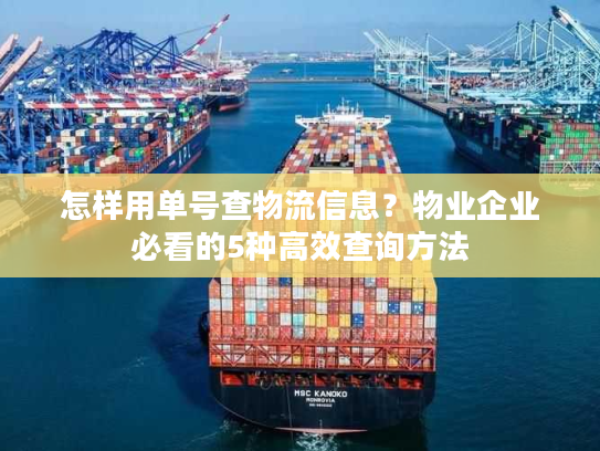 怎样用单号查物流信息？物业企业必看的5种高效查询方法