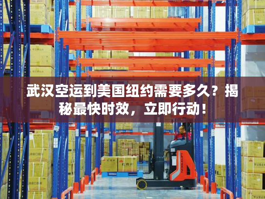武汉空运到美国纽约需要多久？揭秘最快时效，立即行动！