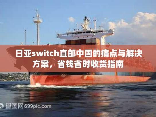 日亚switch直邮中国的痛点与解决方案，省钱省时收货指南