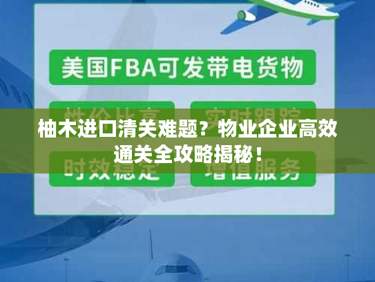 柚木进口清关难题？物业企业高效通关全攻略揭秘！