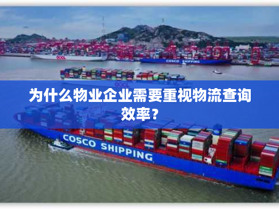 为什么物业企业需要重视物流查询效率？