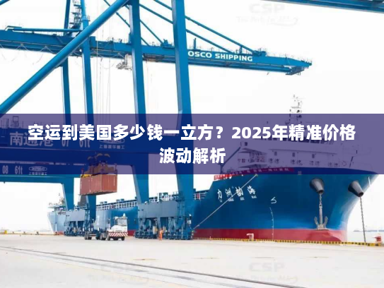 空运到美国多少钱一立方?2025年精准价格波动解析