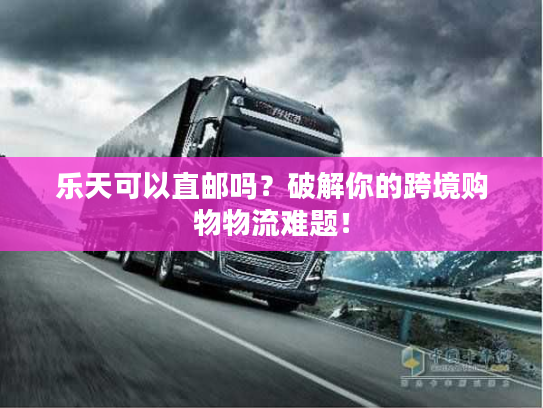 乐天可以直邮吗？破解你的跨境购物物流难题！