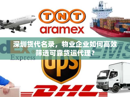 深圳货代名录，物业企业如何高效筛选可靠货运代理？
