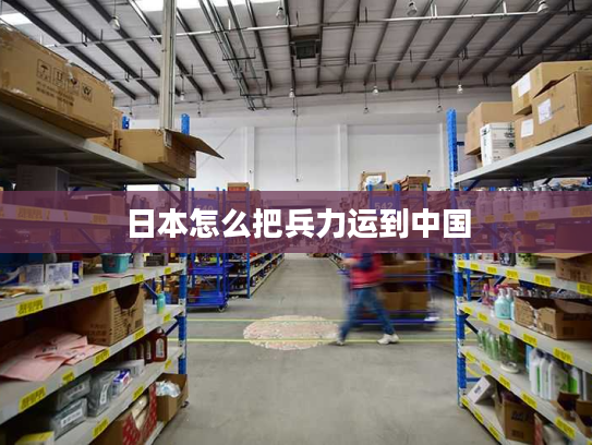 日本怎么把兵力运到中国