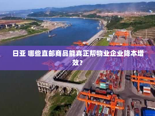 日亚 哪些直邮商品能真正帮物业企业降本增效? 日亚 哪些直邮商品能真正帮物业企业降本增效?