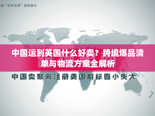 中国运到英国什么好卖？跨境爆品清单与物流方案全解析