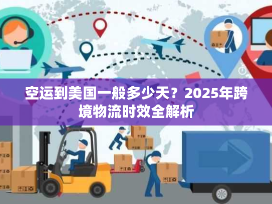 空运到美国一般多少天？2025年跨境物流时效全解析