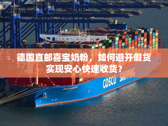 德国直邮喜宝奶粉，如何避开假货实现安心快速收货？