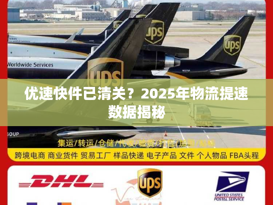 优速快件已清关？2025年物流提速数据揭秘