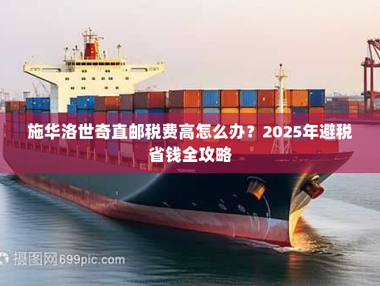 施华洛世奇直邮税费高怎么办?2025年避税省钱全攻略 施华洛世奇直邮税费高怎么办?2025年避税省钱全攻略