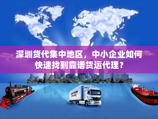 深圳货代集中地区，中小企业如何快速找到靠谱货运代理？