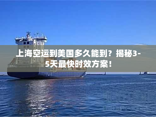上海空运到美国多久能到？揭秘3-5天最快时效方案！