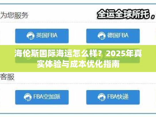 海伦斯国际海运怎么样？2025年真实体验与成本优化指南