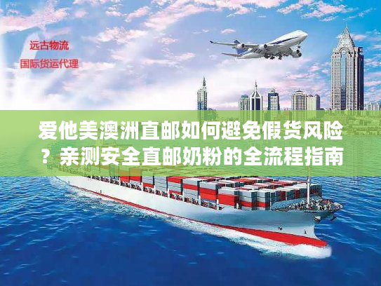 爱他美澳洲直邮如何避免假货风险？亲测安全直邮奶粉的全流程指南