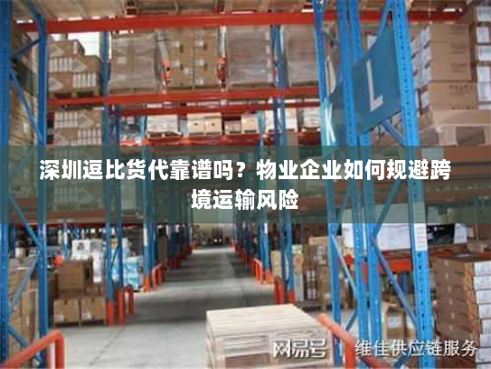 深圳逗比货代靠谱吗？物业企业如何规避跨境运输风险