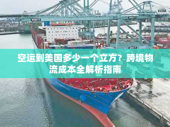 空运到美国多少一个立方?跨境物流成本全解析指南 空运到美国多少一个立方?跨境物流成本全解析指南