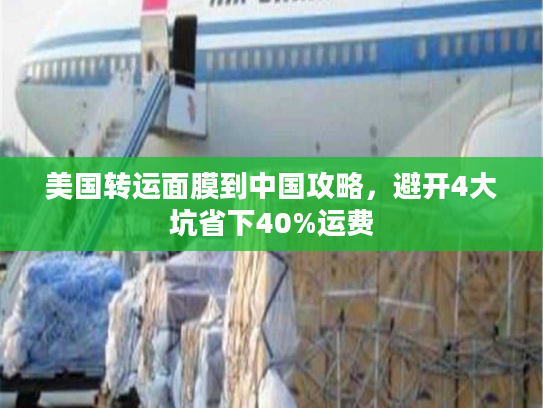 美国转运面膜到中国攻略，避开4大坑省下40%运费