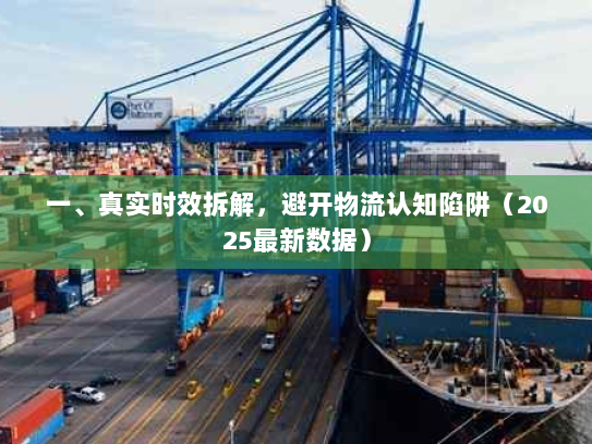 一、真实时效拆解，避开物流认知陷阱（2025最新数据）